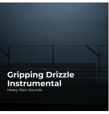 Heavy Rain Sounds, Rain Shower Spa, Lullaby Rain - Gripping Drizzle Instrumental