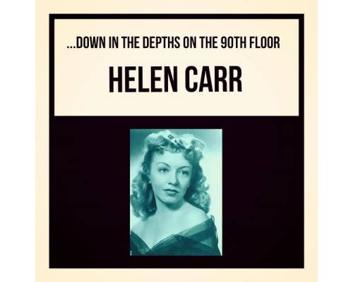 Helen Carr - ...Down in the Depths on the 90Th Floor Helen Carr - ...Down in the Depths on the 90Th Floor
