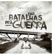 Helibrown - Das Batalhas pra Guerra