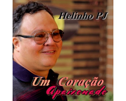 Helinho PJ - UM CORAÇÃO APAIXONADO Helinho PJ - UM CORAÇÃO APAIXONADO