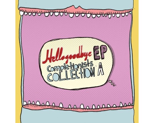 Hellogoodbye - EP Completionists Collection A