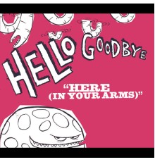 Hellogoodbye - Here (In Your Arms)