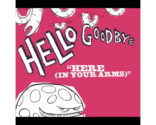 Hellogoodbye - Here (In Your Arms)