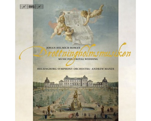 Helsingborg Symphony Orchestra - Andrew Manze - Johann Helmich Roman : Drottningholmusiken (Music for a Royal Wedding) Helsingborg Symphony Orchestra - Andrew Manze - Johann Helmich Roman : Drottningholmusiken (Music for a Royal Wedding)