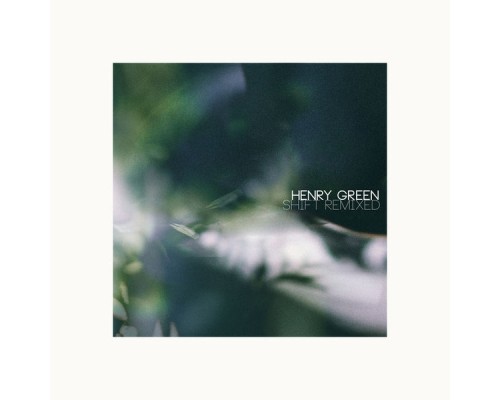 Henry Green - Shift Remixed