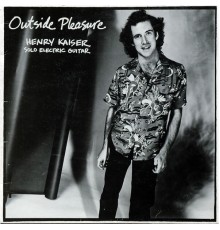 Henry Kaiser - Outside Pleasure