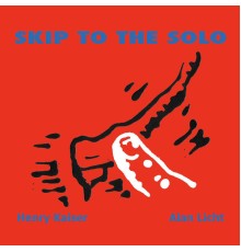 Henry Kaiser & Alan Licht - Skip to the Solo