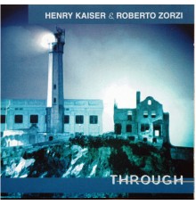 Henry Kaiser and Roberto Zorzi - Through
