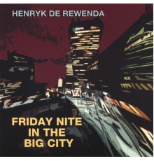 Henryk De Rewenda - Friday Nite In The Big City