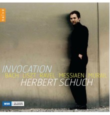 Herbert Schuch - Invocation: Bach - Liszt - Ravel - Messiaen - Murail