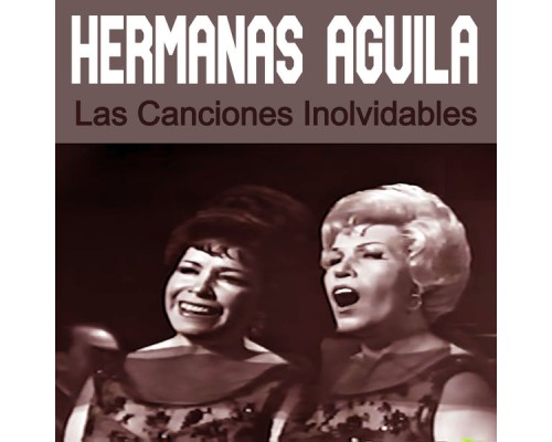 Hermanas Aguila - Las Canciones Inolvidables