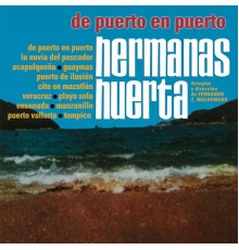 Hermanas Huerta - De Puerto En Puerto