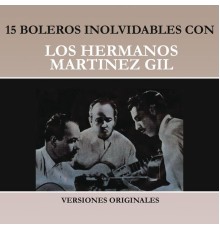 Hermanos Martínez Gil - 15 Boleros Inolvidables Con los Hermanos Martínez Gil (Versiones Originales)