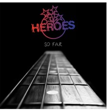 Heroes - So Far