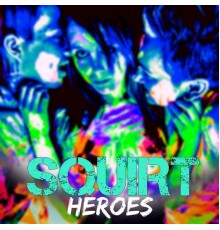 Heroes - Squirt