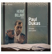 Hervé Billaut - Paul Dukas : Œuvres pour piano