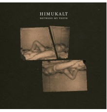 Himukalt - Between My Teeth