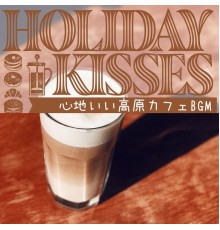 Holiday Kisses, Haru Matsumoto - 心地いい高原カフェbgm