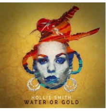 Hollie Smith - Water Or Gold