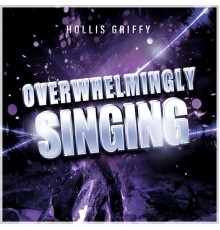 Hollis Griffy - Overwhelmingly Singing