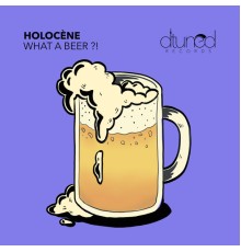 Holocene - What a Beer ?!