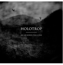 Holotrop - Dead Bird Calling