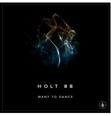 Holt 88 - Want To Dance