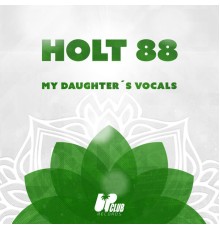 Holt 88 - My Daughter's Vocals