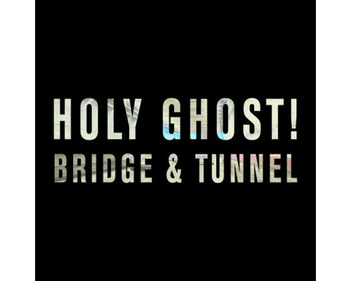 Holy Ghost! - Bridge & Tunnel