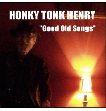 Honky Tonk Henry - Good Old Songs