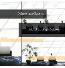 Hotel Lounge Deluxe - Deluxe Jazz Classics
