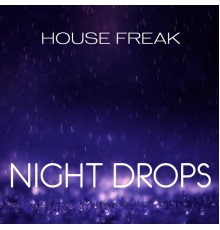 House Freak - Night Drops