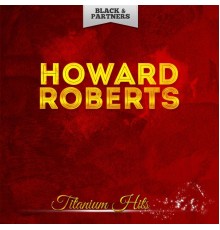 Howard Roberts - Titanium Hits