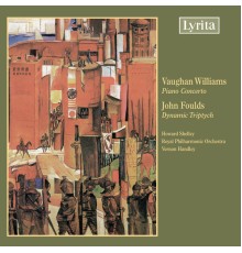 Howard Shelley, Royal Philharmonic Orchestra, Vernon Handley - Vaughan Williams: Piano Concerto - Foulds: Dynamic Triptych