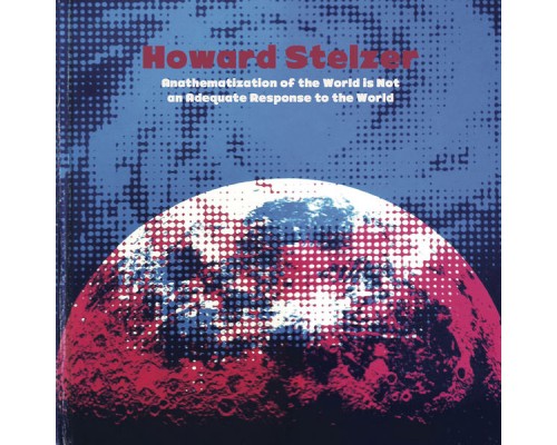 Howard Stelzer - Anathematization of the World is Not an Adequate Response to the World Howard Stelzer - Anathematization of the World is Not an Adequate Response to the World
