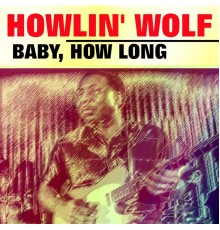 Howlin' Wolf - Baby, How Long