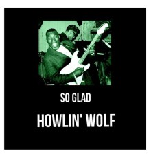 Howlin' Wolf - So Glad