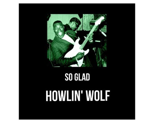 Howlin' Wolf - So Glad