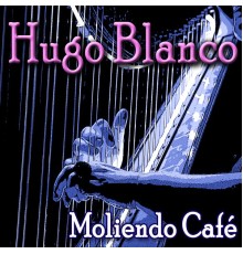 Hugo Blanco - Moliendo Café