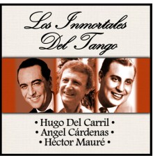 Hugo Del Carril, Angel Cárdenas & Héctor Mauré - Los Inmortales del Tango
