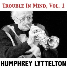 Humphrey Lyttelton - Trouble in Mind, Vol. 1