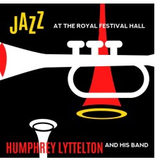 Humphrey Lyttelton And His Band - Jazz at the Royal Festival Hall (Live)