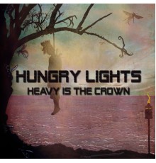 Hungry Lights - Heavy Is the Crown