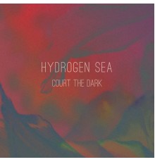 Hydrogen Sea - Court The Dark