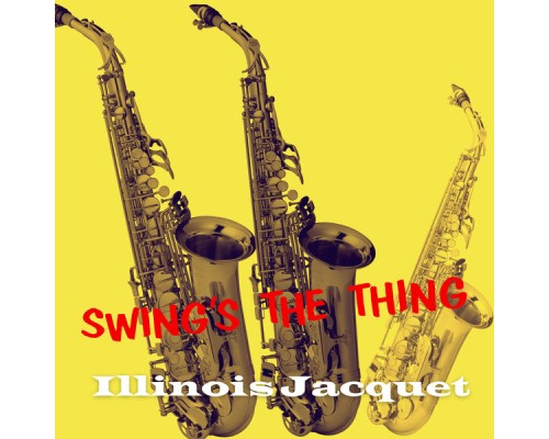 ILLINOIS JACQUET - Swing's the Thing