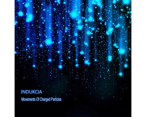 INDUKCIA - Movements of Charged Particles