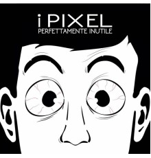 I Pixel - Perfettamente Inutile