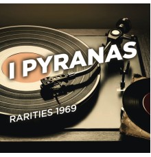 I Pyranas - Rarities 1969
