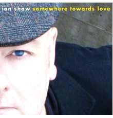 Ian Shaw - Somewhere Towards Love