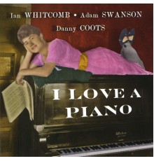 Ian Whitcomb, Adam Swanson & Danny Coots - I Love a Piano
